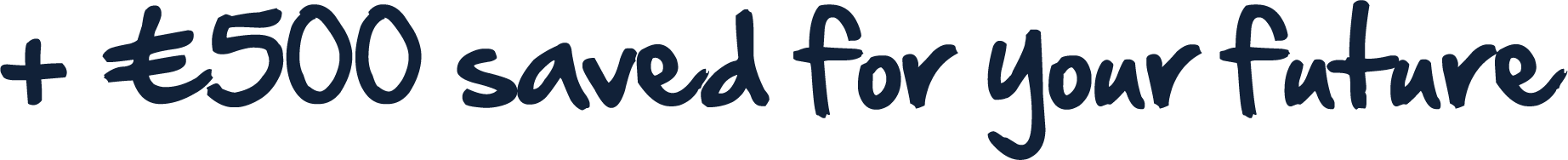 + £500 saved for your future